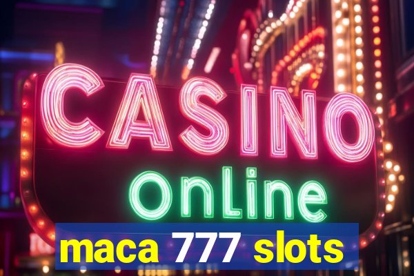 maca 777 slots